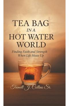 Poza produsului A Tea Bag Experience In A Hot Water World - Tremell J. Collins