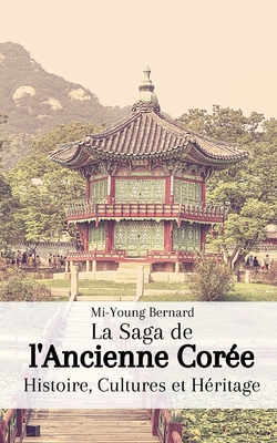 La Saga de l'Ancienne Corée: Histoire, Cultures et Héritage - Mi-young Bernard