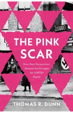 Poza produsului The Pink Scar: How Nazi Persecution Shaped the Struggle for LGBTQ+ Rights - Thomas R. Dunn