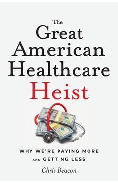 Poza produsului The Great American Healthcare Heist: Why We're Paying More and Getting Less - Chris Deacon