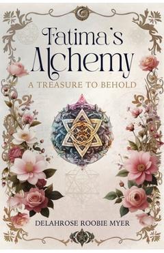Poza produsului Fatima's Alchemy: A Treasure to Behold - Delahrose Roobie Myer