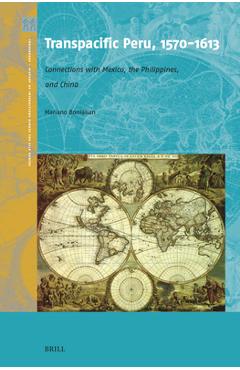 Coperta cărții 'Transpacific Peru, 1570-1613: Connections with Mexico, the Philippines, and China - Mariano Bonialian'