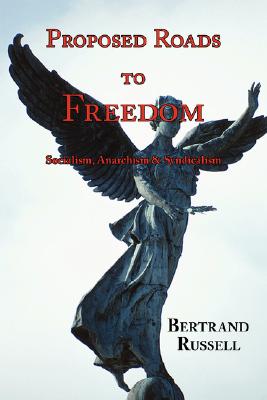 Proposed Roads to Freedom: Socialism, Anarchism & Syndicalism - Bertrand Russell