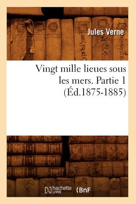 Vingt Mille Lieues Sous Les Mers. Partie 1 (Éd.1875-1885) - Jules Verne