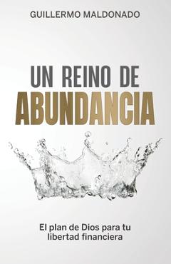 Coperta cărții 'Un Reino de Abundancia: El Plan de Dios para tu Libertad Financiera - Guillermo Maldonado'