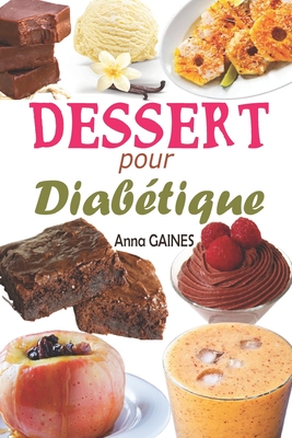 Dessert pour diabétique: 30 recettes desserts sans sucre et pâtisserie pour diabétique avec de délicieux gâteaux et gourmandises, assiette anti - Anna Gaines