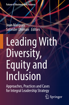 Leading with Diversity, Equity and Inclusion: Approaches, Practices and Cases for Integral Leadership Strategy - Joan Marques