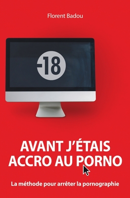 Avant j'étais accro au porno: La méthode pour arrêter la pornographie - Marc Auriacombe