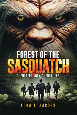 Forest Of The Sasquatch: Their Territory, Their Rules - Luka T. Jacobs