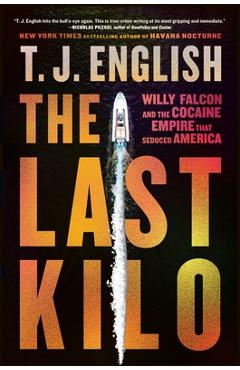 Poza produsului The Last Kilo: Willy Falcon and the Cocaine Empire That Seduced America - T. J. English