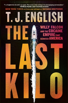 The Last Kilo: Willy Falcon and the Cocaine Empire That Seduced America - T. J. English