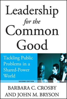 Leadership for the Common Good: Tackling Public Problems in a Shared-Power World - Barbara C. Crosby