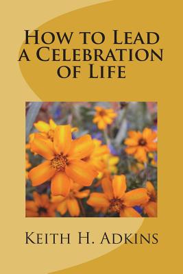 How to Lead a Celebration of Life - Keith H. Adkins