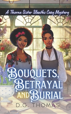 Bouquets, Betrayal, and Burial: A Thorne Sister Sleuths Cozy Mystery: Small Town Female Detective and Women Sleuths Cozy Mysteries - Dg Thomas