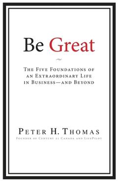 Poza produsului Be Great: The Five Foundations of an Extraordinary Life in Business - and Beyond - Peter H. Thomas