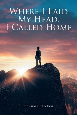 Where I Laid My Head, I Called Home - Thomas Eischen