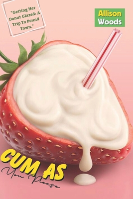 Cum As You Please: A Guide To Please A Woman Sexually; Tips On Making Her Beg You For More; How To Stimulate Her G-spot And Make Her Cum; - Allison Woods