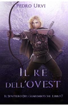 Coperta cărții 'Il Re dell'Ovest: (Il Sentiero del Guardaboschi Vol. 7) - Eleonora Marcangeli'