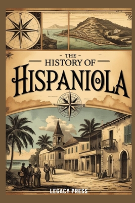 Coperta cărții 'The History of Hispaniola: The Untold Story of Haiti and the Dominican Republic - Leonard Miles'