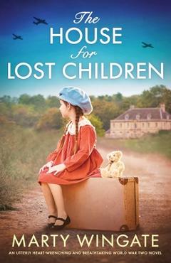 Coperta cărții 'The House for Lost Children: An utterly heart-wrenching and breathtaking World War Two novel - Marty Wingate'