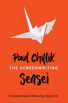 The Screenwriting Sensei: A Complete Guide to Writing Your First Script - Paul Chitlik