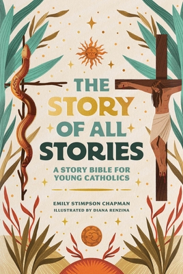 The Story of All Stories: A Story Bible for Young Catholics - Emily Stimpson Chapman