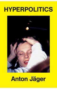 Coperta cărții 'Hyperpolitics: Extreme Politicization Without Political Consequences - Anton Jäger'