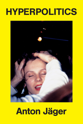 Coperta cărții 'Hyperpolitics: Extreme Politicization Without Political Consequences - Anton Jäger'