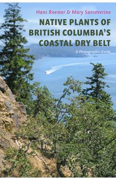 Poza produsului Native Plants of British Columbia's Coastal Dry Belt: A Photographic Guide - Hans Roemer
