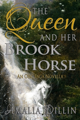 The Queen and her Brook Horse: An Orc Saga Novella - Amalia Dillin