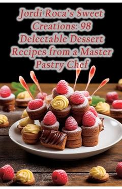 Poza produsului Jordi Roca's Sweet Creations: 98 Delectable Dessert Recipes from a Master Pastry Chef - Gourmet Garden Getaway
