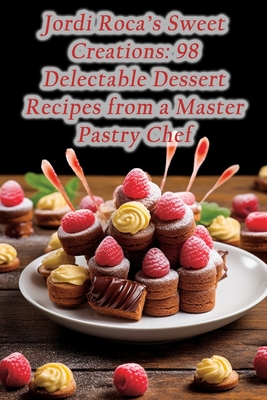 Jordi Roca's Sweet Creations: 98 Delectable Dessert Recipes from a Master Pastry Chef - Gourmet Garden Getaway