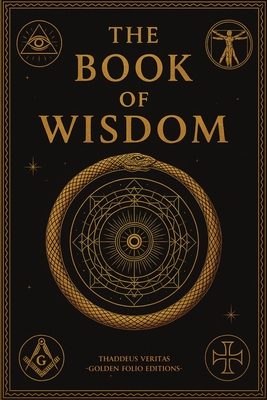 The Book of Wisdom: Decoding the Sacred Patterns Behind Reality and Consciousness - Thaddeus Veritas