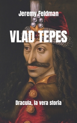 Vlad Tepes: Dracula, la vera storia - Jeremy Feldman