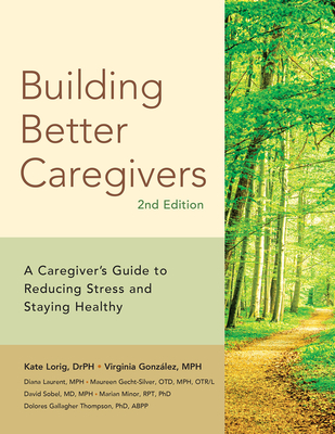 Building Better Caregivers: A Caregiver's Guide to Reducing Stress and Staying Healthy - Diana Laurent M. P. H.