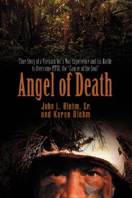 Angel of Death: True Story of a Vietnam Vet's War Experience and His Battle to Overcome Ptsd, the Cancer of the Soul - John Blehm