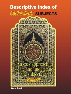 Descriptive Index of Quranic Subjects: An easy approach to locate and understand the subjects of Quran - Wasi Zaidi
