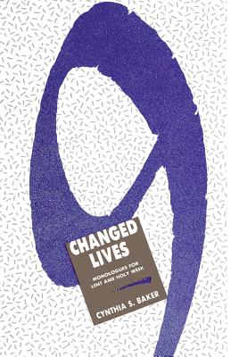 Nine Changed Lives: Monologues for Lent and Holy Week - Cynthia S. Baker