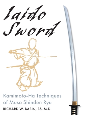 Iaido Sword: Kamimoto-Ha Techniques of Muso Shinden Ryu - Richard Babin