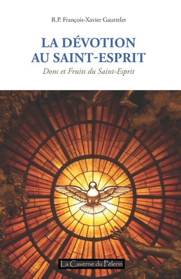 La Dévotion au Saint Esprit, R.P. François-Xavier Gautrelet: Dons et Fruits du Saint-Esprit - Caverne Du Pèlerin