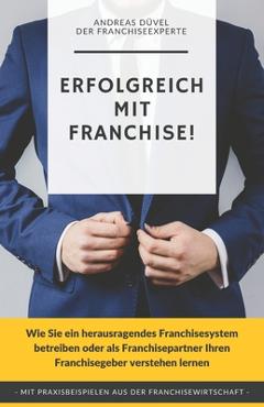 Poza produsului Erfolgreich mit Franchise!: Wie Sie ein herausragendes Franchisesystem betreiben oder als Franchisepartner Ihren Franchisegeber verstehen lernen - Andreas Düvel