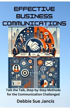 Coperta cărții 'Effective Business Communications: Talk the Talk, Step-by-Step Methods for the Communication Challenged - Debbie Sue'
