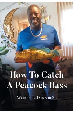 Coperta cărții 'How To Catch A Peacock Bass - Wendell L. Dawson'