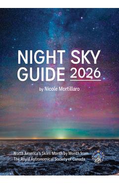 Poza produsului Night Sky Guide 2026: North America's Skies Month by Month from the Royal Astronomical Society of Canada - Nicole Mortillaro