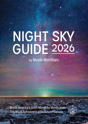 Night Sky Guide 2026: North America's Skies Month by Month from the Royal Astronomical Society of Canada - Nicole Mortillaro
