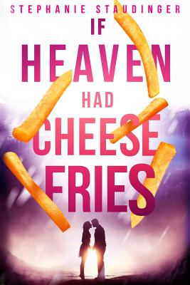 If Heaven Had Cheese Fries - Stephanie Staudinger