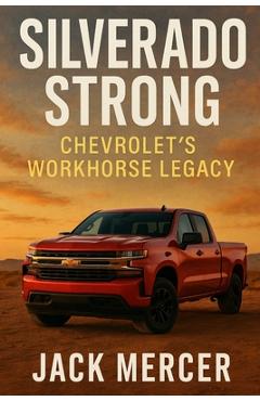 Poza produsului Silverado Strong: Chevrolet's Workhorse Legacy - Jack Mercer