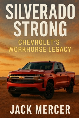 Silverado Strong: Chevrolet's Workhorse Legacy - Jack Mercer