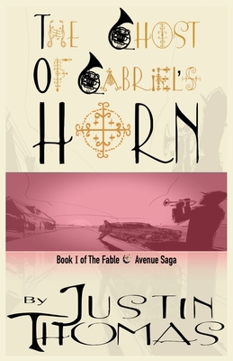 Fable Avenue Book I: The Ghost of Gabriel's Horn - Justin Thomas