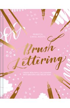 Coperta cărții 'Brush Lettering: Create Beautiful Calligraphy with Brushes and Brush Pens - Rebecca Cahill Roots'